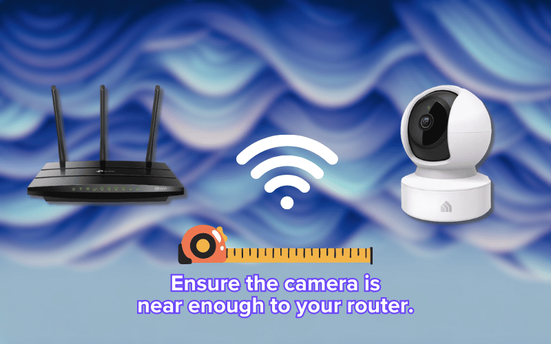 Ensure camera near router